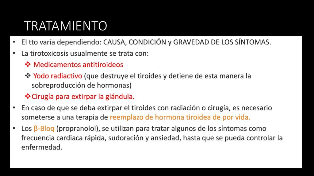 TRATAMIENTO El tto varía dependiendo: CAUSA, CONDICIÓN y GRAVEDAD DE LOS SÍNTOMAS. La tirotoxicosis usualmente se trata con: