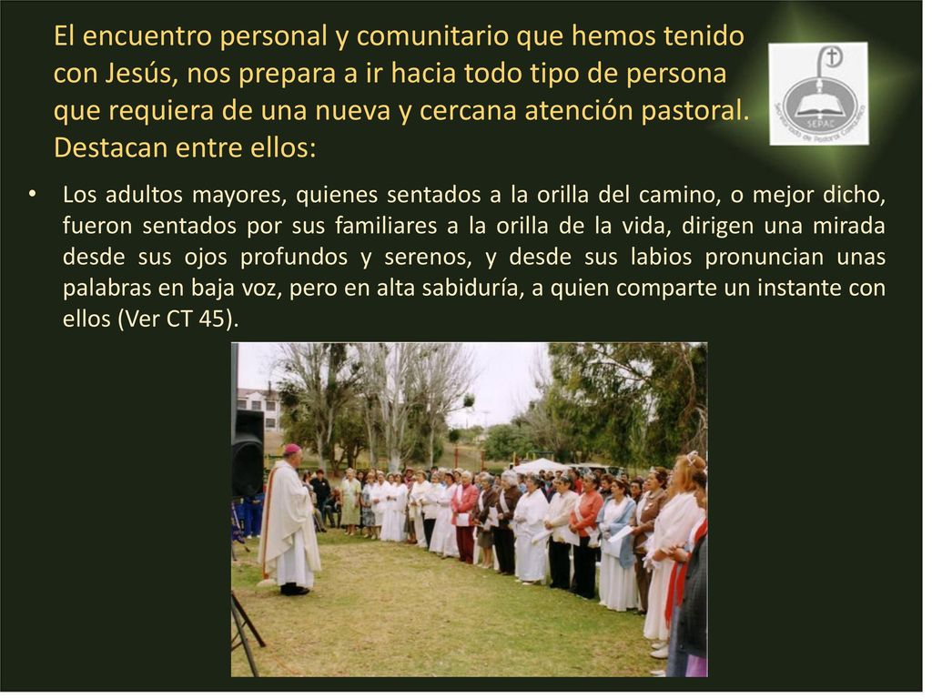 El encuentro personal y comunitario que hemos tenido con Jesús, nos prepara a ir hacia todo tipo de persona que requiera de una nueva y cercana atención pastoral. Destacan entre ellos: