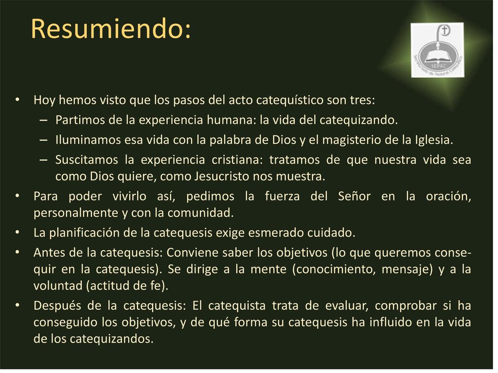 Resumiendo: Hoy hemos visto que los pasos del acto catequístico son tres: Partimos de la experiencia humana: la vida del catequizando.