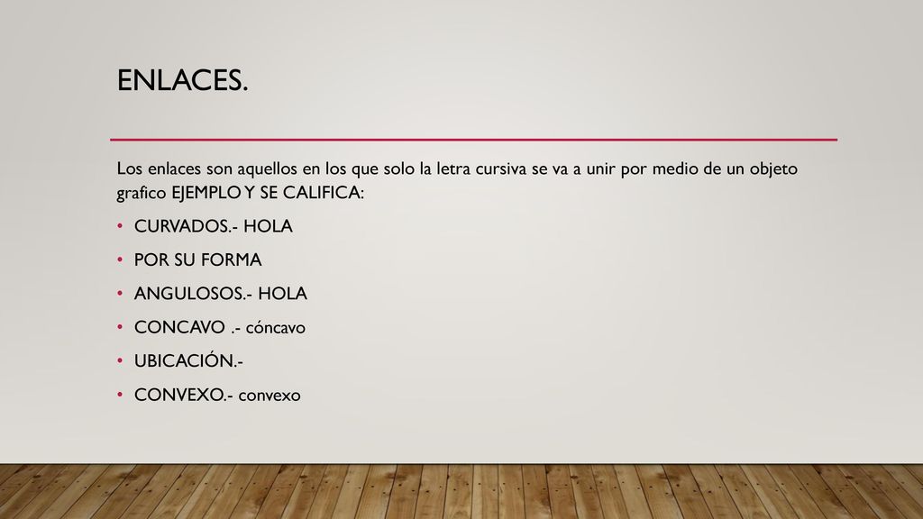 ENLACES. Los enlaces son aquellos en los que solo la letra cursiva se va a unir por medio de un objeto grafico EJEMPLO Y SE CALIFICA: