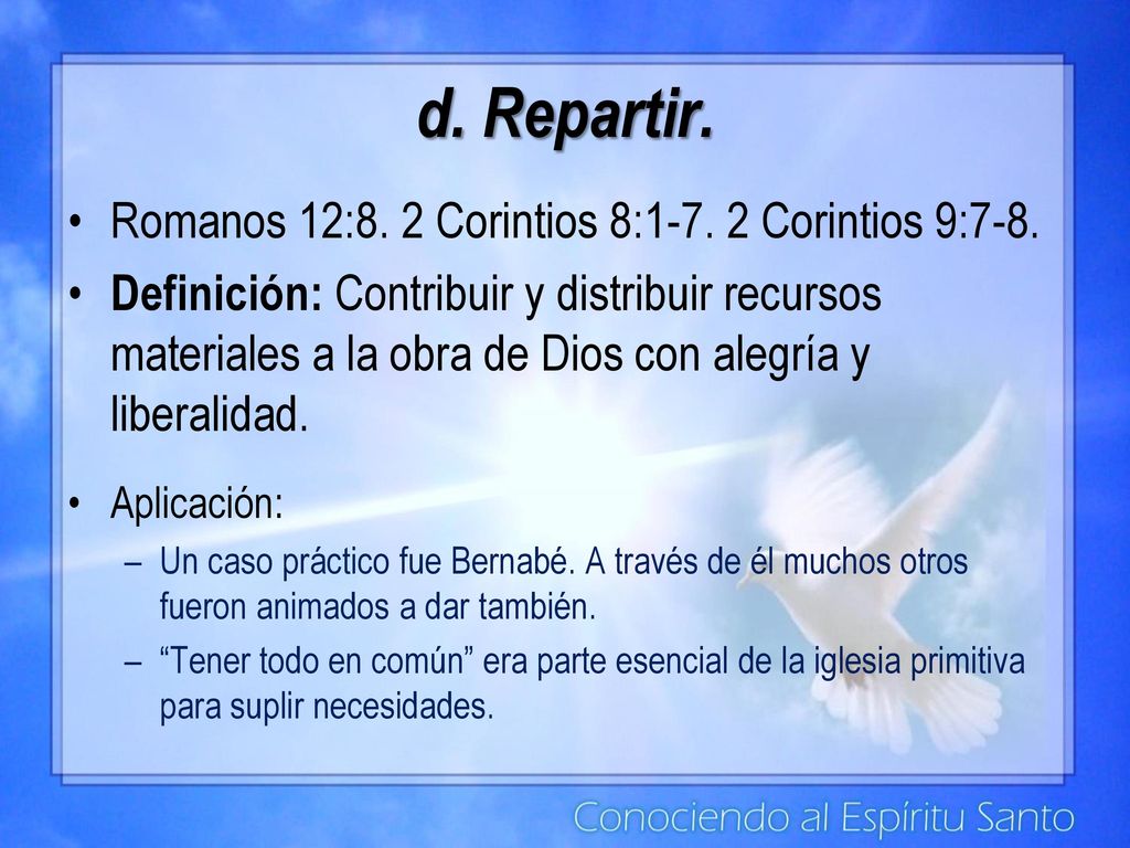 d. Repartir. Romanos 12:8. 2 Corintios 8: Corintios 9:7-8.