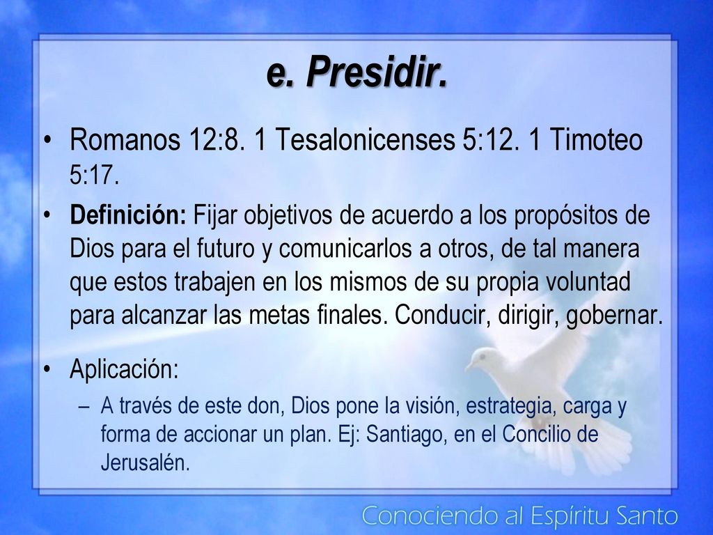 e. Presidir. Romanos 12:8. 1 Tesalonicenses 5:12. 1 Timoteo 5:17.