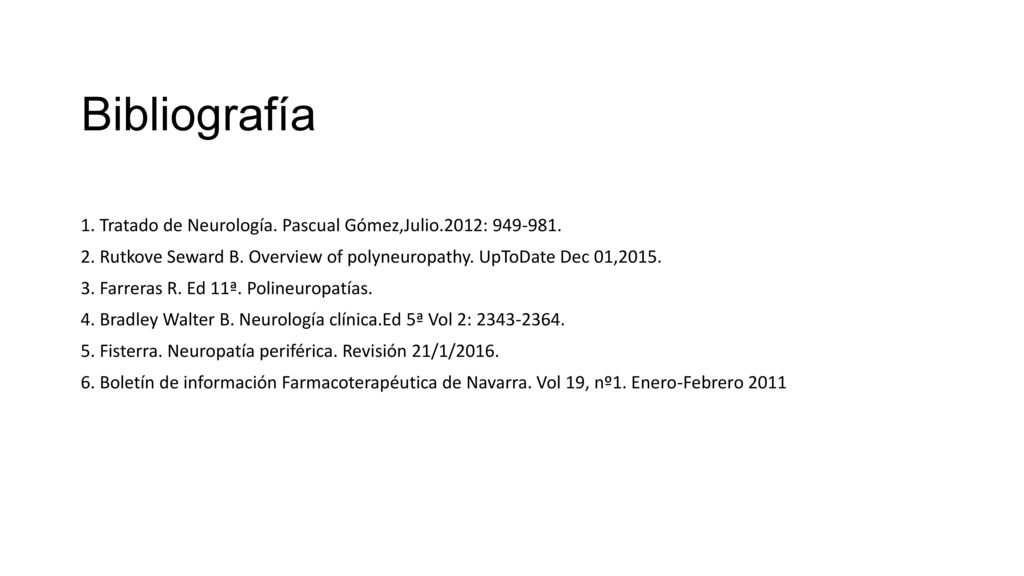 Bibliografía 1. Tratado de Neurología. Pascual Gómez,Julio.2012: Rutkove Seward B. Overview of polyneuropathy. UpToDate Dec 01,2015.