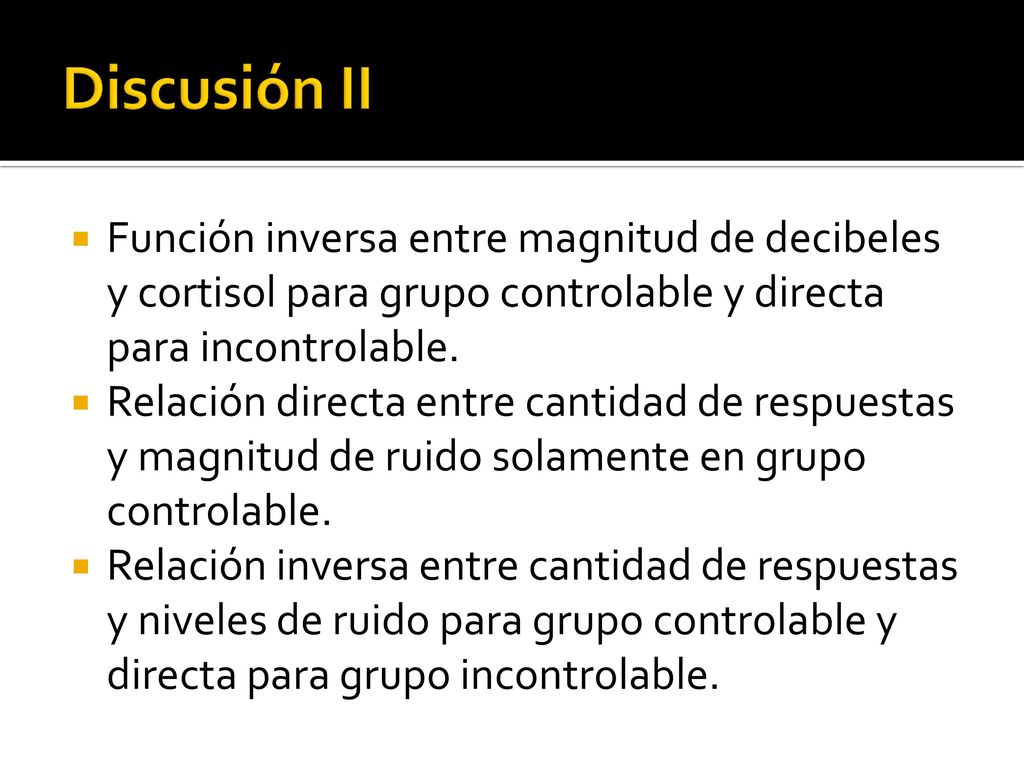 Discusión II Función inversa entre magnitud de decibeles y cortisol para grupo controlable y directa para incontrolable.