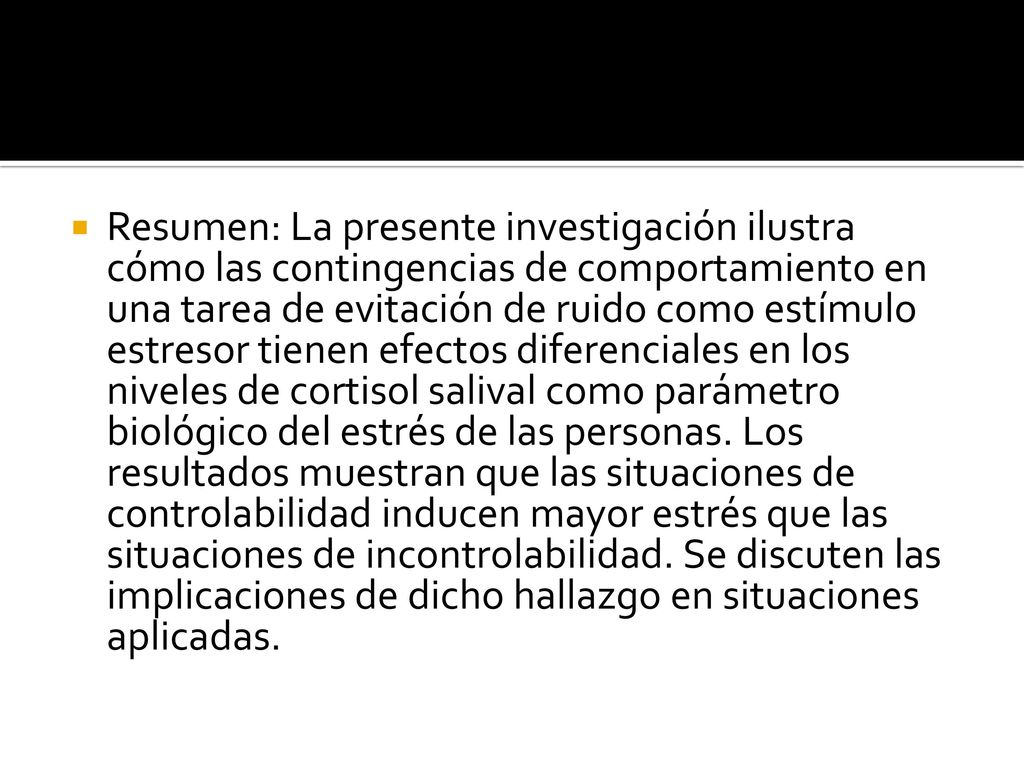 Resumen: La presente investigación ilustra cómo las contingencias de comportamiento en una tarea de evitación de ruido como estímulo estresor tienen efectos diferenciales en los niveles de cortisol salival como parámetro biológico del estrés de las personas.