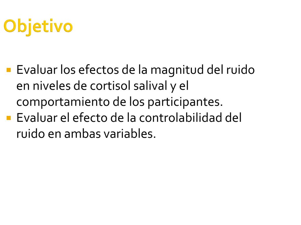 Objetivo Evaluar los efectos de la magnitud del ruido en niveles de cortisol salival y el comportamiento de los participantes.