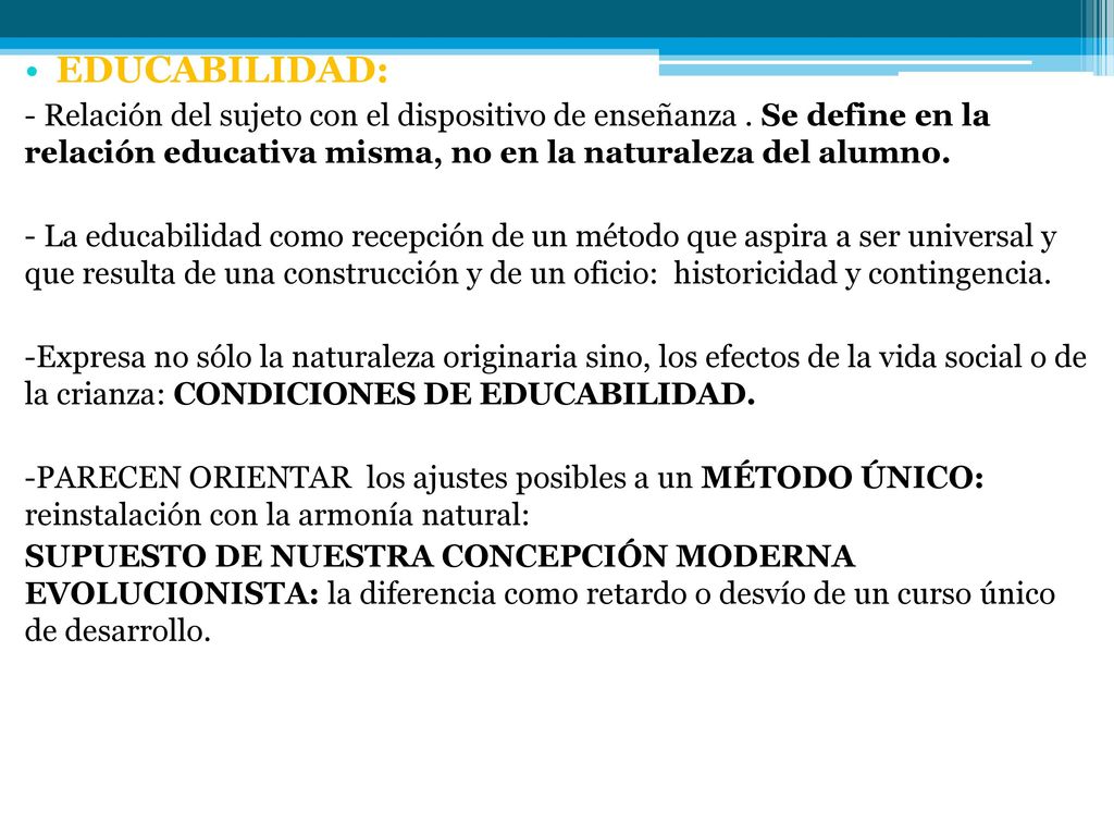 EDUCABILIDAD: - Relación del sujeto con el dispositivo de enseñanza . Se define en la relación educativa misma, no en la naturaleza del alumno.