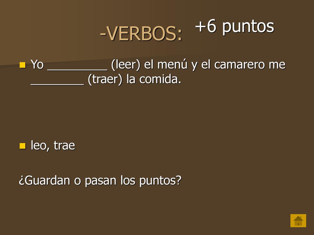 -VERBOS: +6 puntos. Yo _________ (leer) el menú y el camarero me ________ (traer) la comida. leo, trae.