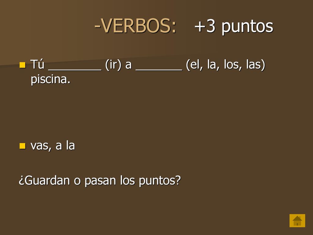 -VERBOS: +3 puntos. Tú ________ (ir) a _______ (el, la, los, las) piscina.