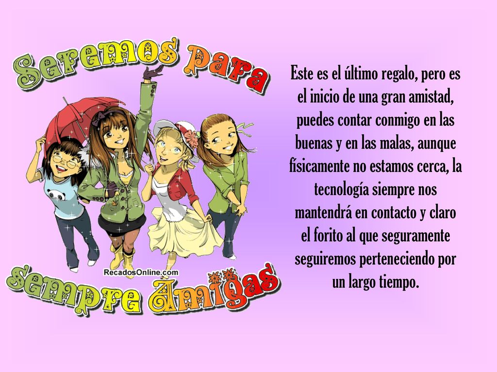Este es el último regalo, pero es el inicio de una gran amistad, puedes contar conmigo en las buenas y en las malas, aunque físicamente no estamos cerca, la tecnología siempre nos mantendrá en contacto y claro el forito al que seguramente seguiremos perteneciendo por un largo tiempo.