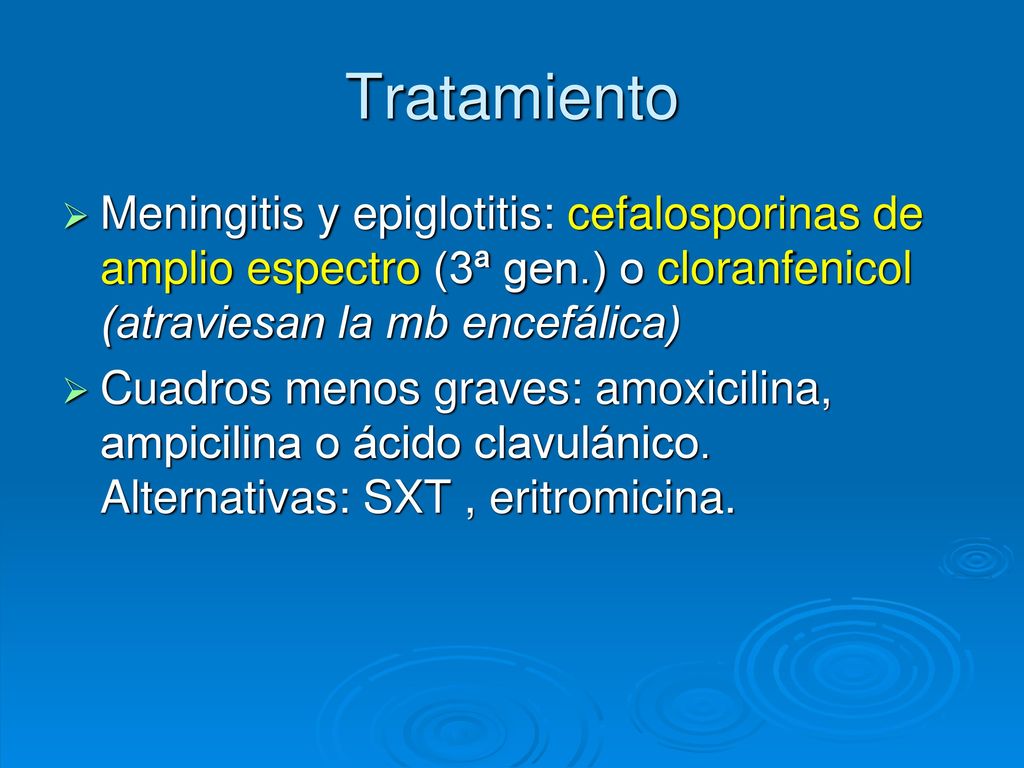 Tratamiento Meningitis y epiglotitis: cefalosporinas de amplio espectro (3ª gen.) o cloranfenicol (atraviesan la mb encefálica)