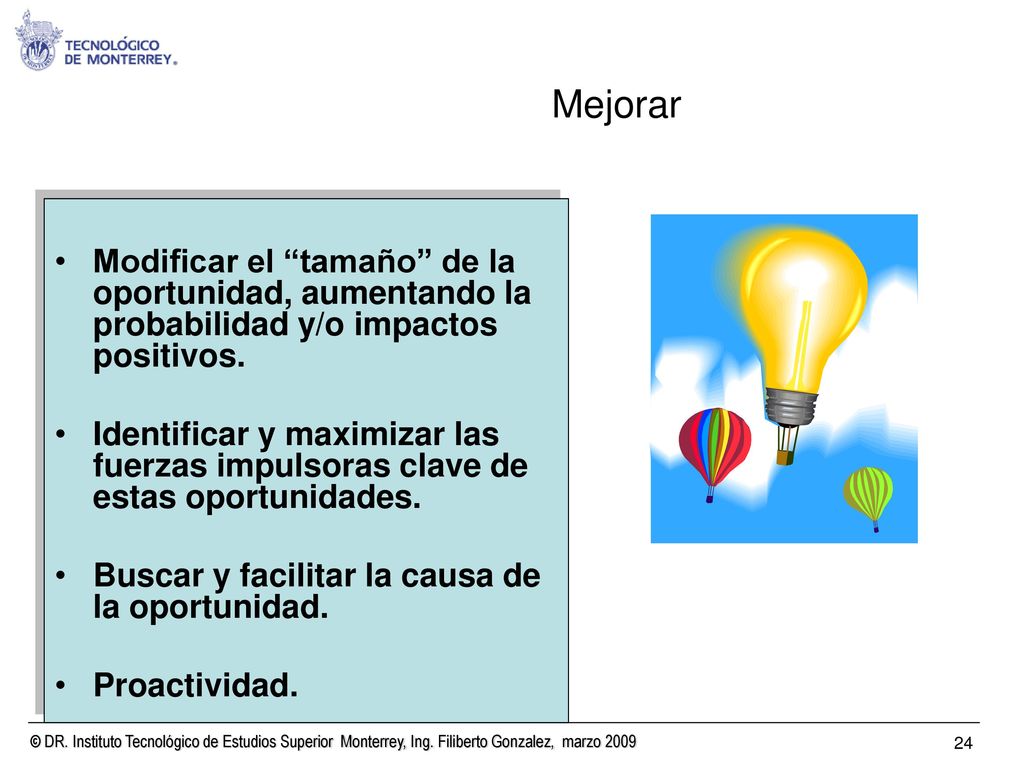 Mejorar Modificar el tamaño de la oportunidad, aumentando la probabilidad y/o impactos positivos.