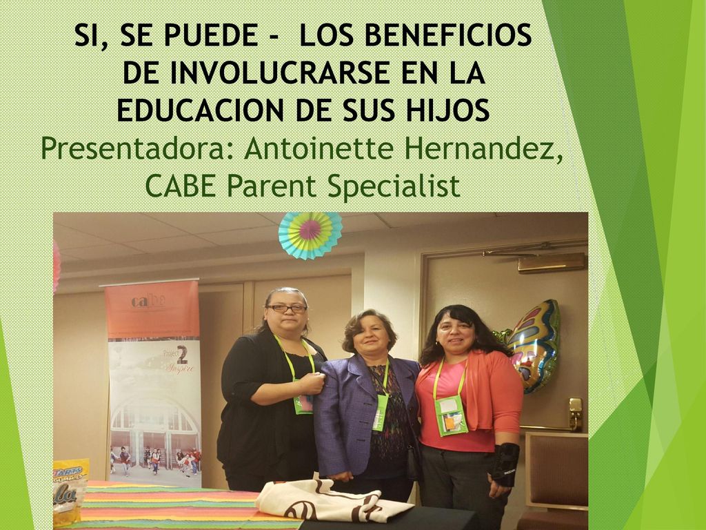 SI, SE PUEDE - LOS BENEFICIOS DE INVOLUCRARSE EN LA EDUCACION DE SUS HIJOS Presentadora: Antoinette Hernandez, CABE Parent Specialist