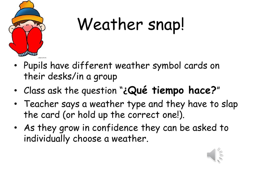 Weather snap! Pupils have different weather symbol cards on their desks/in a group. Class ask the question ¿Qué tiempo hace