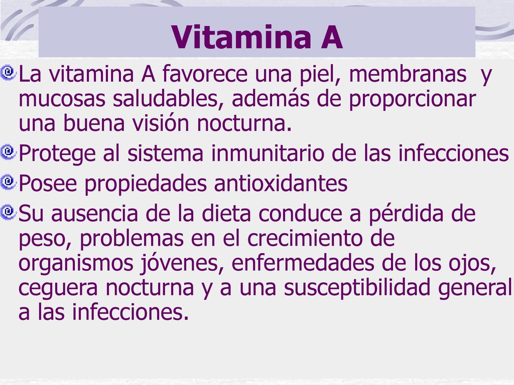 Vitamina A La vitamina A favorece una piel, membranas y mucosas saludables, además de proporcionar una buena visión nocturna.