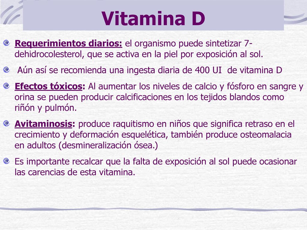 Vitamina D Requerimientos diarios: el organismo puede sintetizar 7-dehidrocolesterol, que se activa en la piel por exposición al sol.