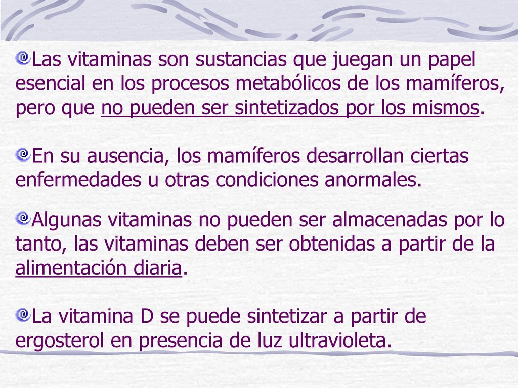 Las vitaminas son sustancias que juegan un papel esencial en los procesos metabólicos de los mamíferos, pero que no pueden ser sintetizados por los mismos.