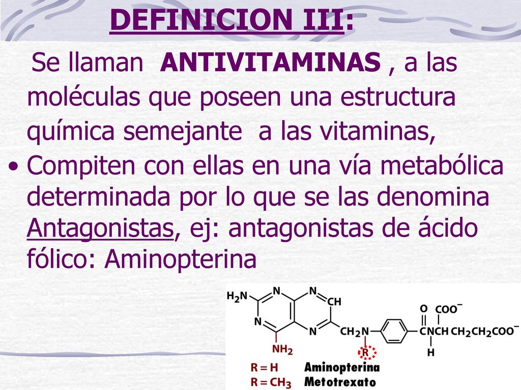 DEFINICION III: Se llaman ANTIVITAMINAS , a las moléculas que poseen una estructura química semejante a las vitaminas,