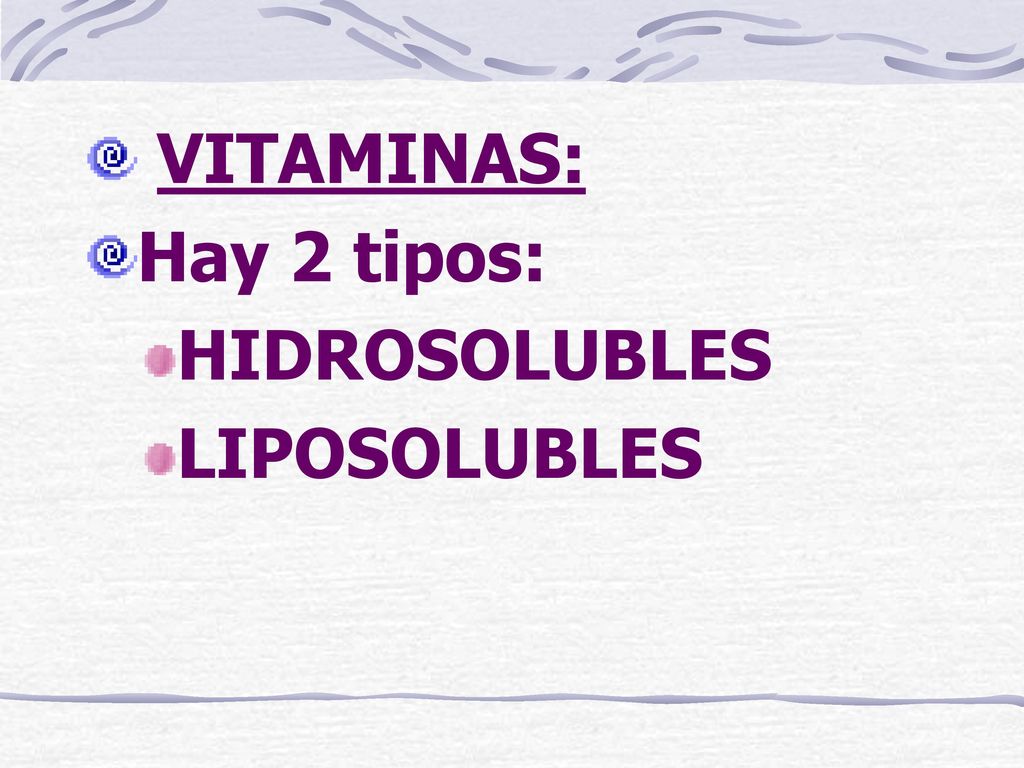 VITAMINAS: Hay 2 tipos: HIDROSOLUBLES LIPOSOLUBLES