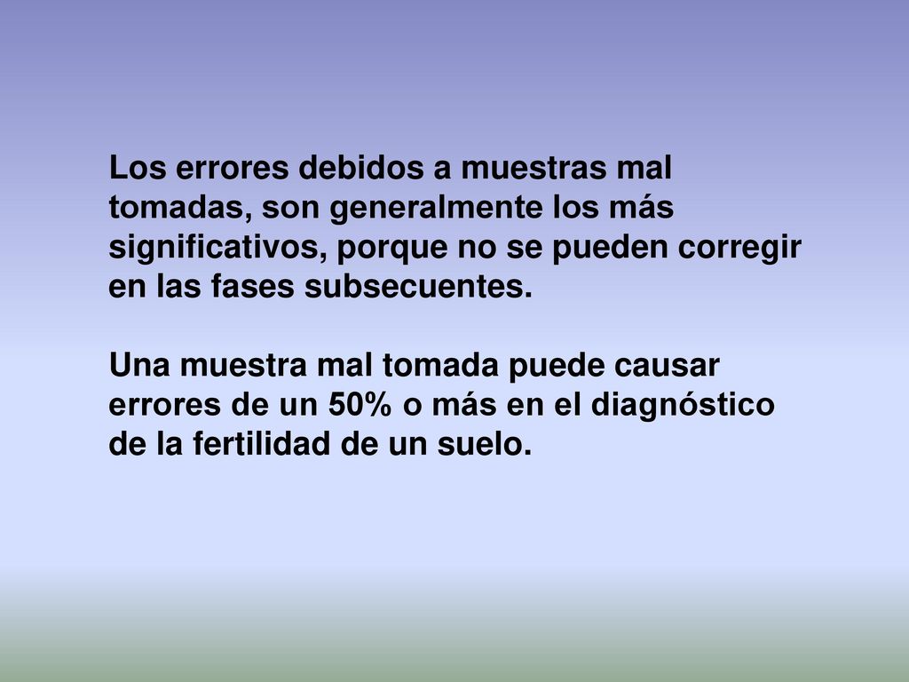 Los errores debidos a muestras mal tomadas, son generalmente los más significativos, porque no se pueden corregir en las fases subsecuentes.