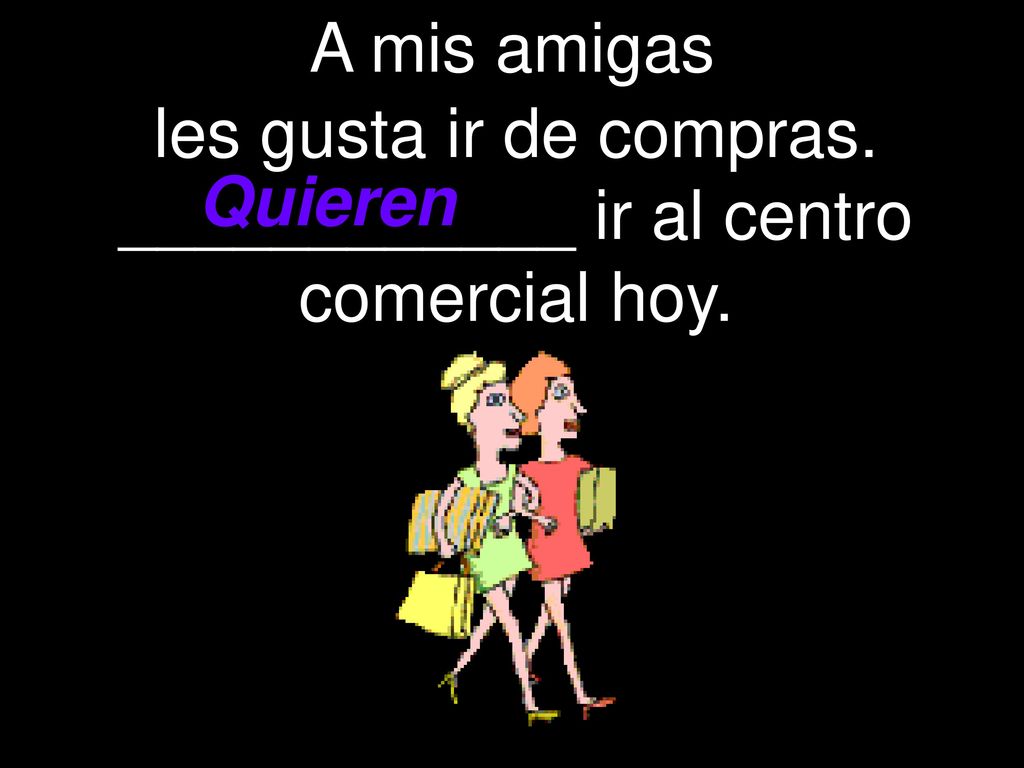 les gusta ir de compras. ____________ ir al centro comercial hoy.