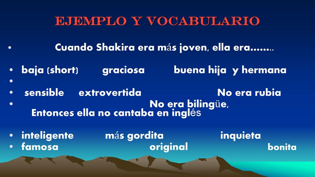 EJEMPLO y vocabulario Cuando Shakira era más joven, ella era……..