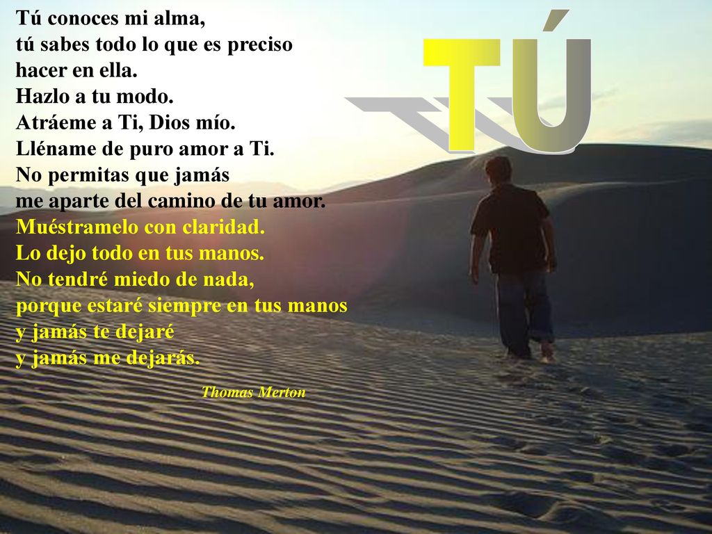 Tú conoces mi alma, tú sabes todo lo que es preciso hacer en ella