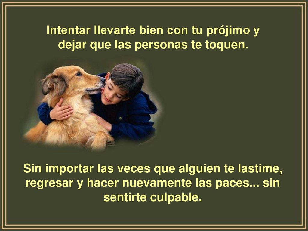 Intentar llevarte bien con tu prójimo y dejar que las personas te toquen.