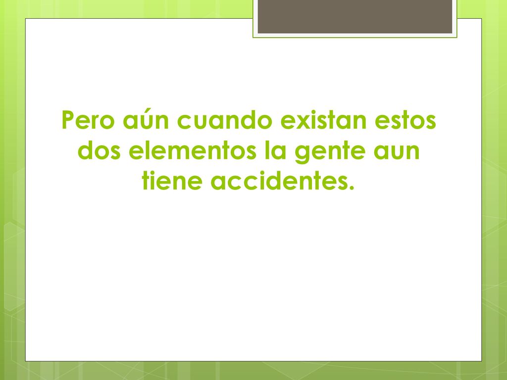 Pero aún cuando existan estos dos elementos la gente aun tiene accidentes.