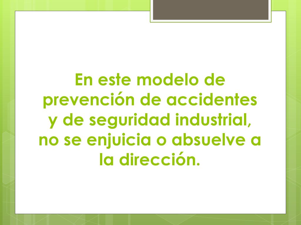 En este modelo de prevención de accidentes y de seguridad industrial, no se enjuicia o absuelve a la dirección.