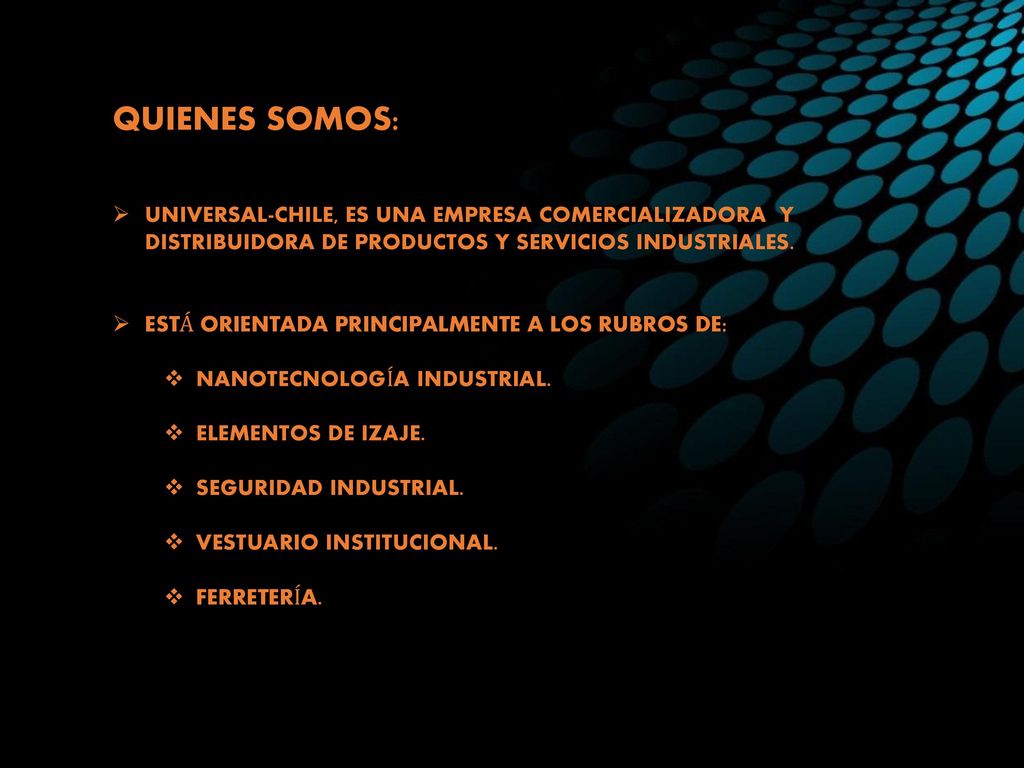QUIENES SOMOS: UNIVERSAL-CHILE, ES UNA EMPRESA COMERCIALIZADORA Y DISTRIBUIDORA DE PRODUCTOS Y SERVICIOS INDUSTRIALES.