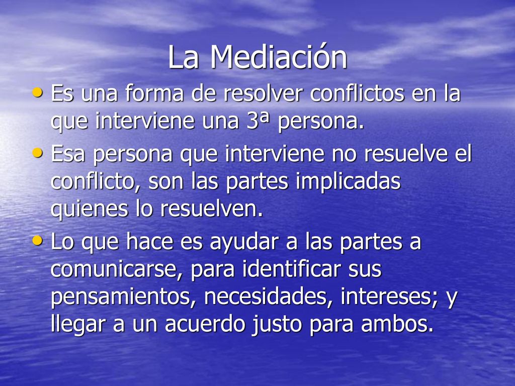 La Mediación Es una forma de resolver conflictos en la que interviene una 3ª persona.