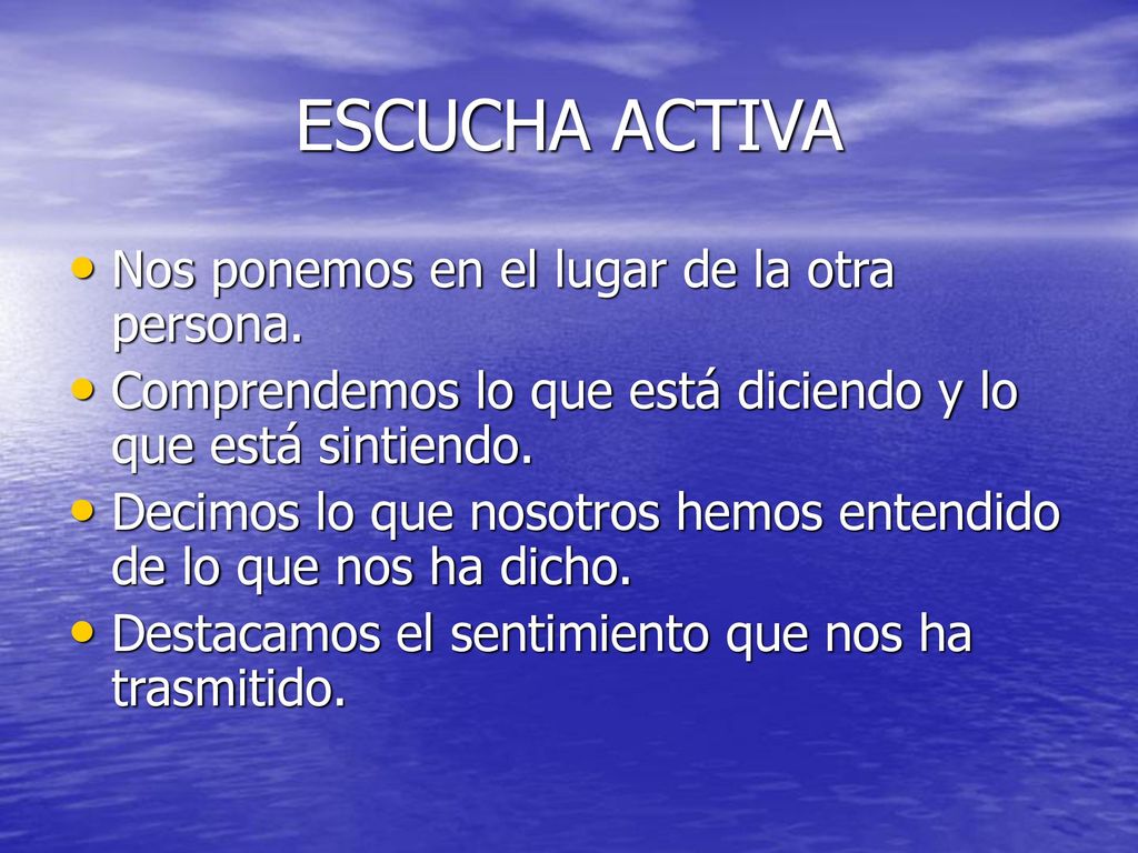 ESCUCHA ACTIVA Nos ponemos en el lugar de la otra persona.