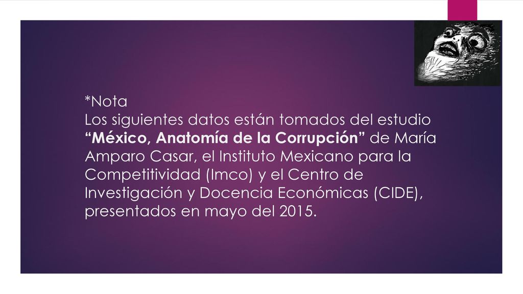 *Nota Los siguientes datos están tomados del estudio México, Anatomía de la Corrupción de María Amparo Casar, el Instituto Mexicano para la Competitividad (Imco) y el Centro de Investigación y Docencia Económicas (CIDE), presentados en mayo del 2015.