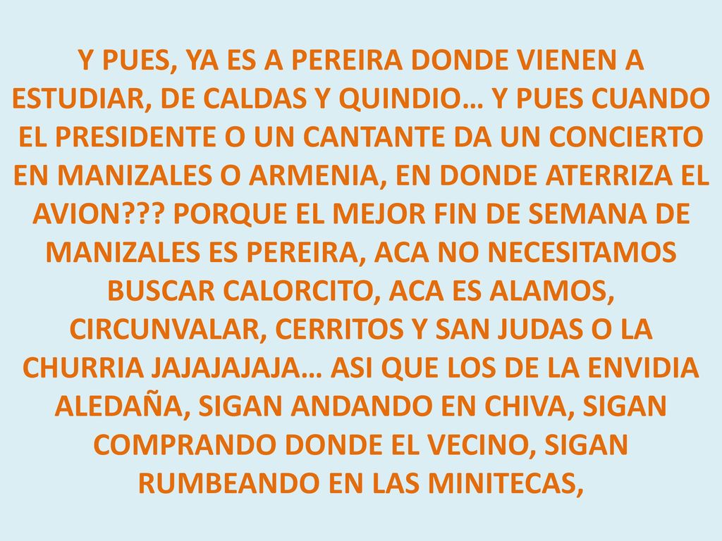 Y PUES, YA ES A PEREIRA DONDE VIENEN A ESTUDIAR, DE CALDAS Y QUINDIO… Y PUES CUANDO EL PRESIDENTE O UN CANTANTE DA UN CONCIERTO EN MANIZALES O ARMENIA, EN DONDE ATERRIZA EL AVION .