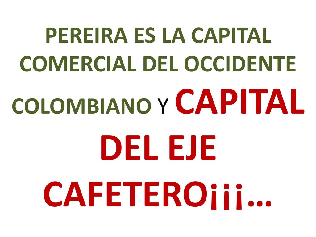 PEREIRA ES LA CAPITAL COMERCIAL DEL OCCIDENTE COLOMBIANO Y CAPITAL DEL EJE CAFETERO¡¡¡…