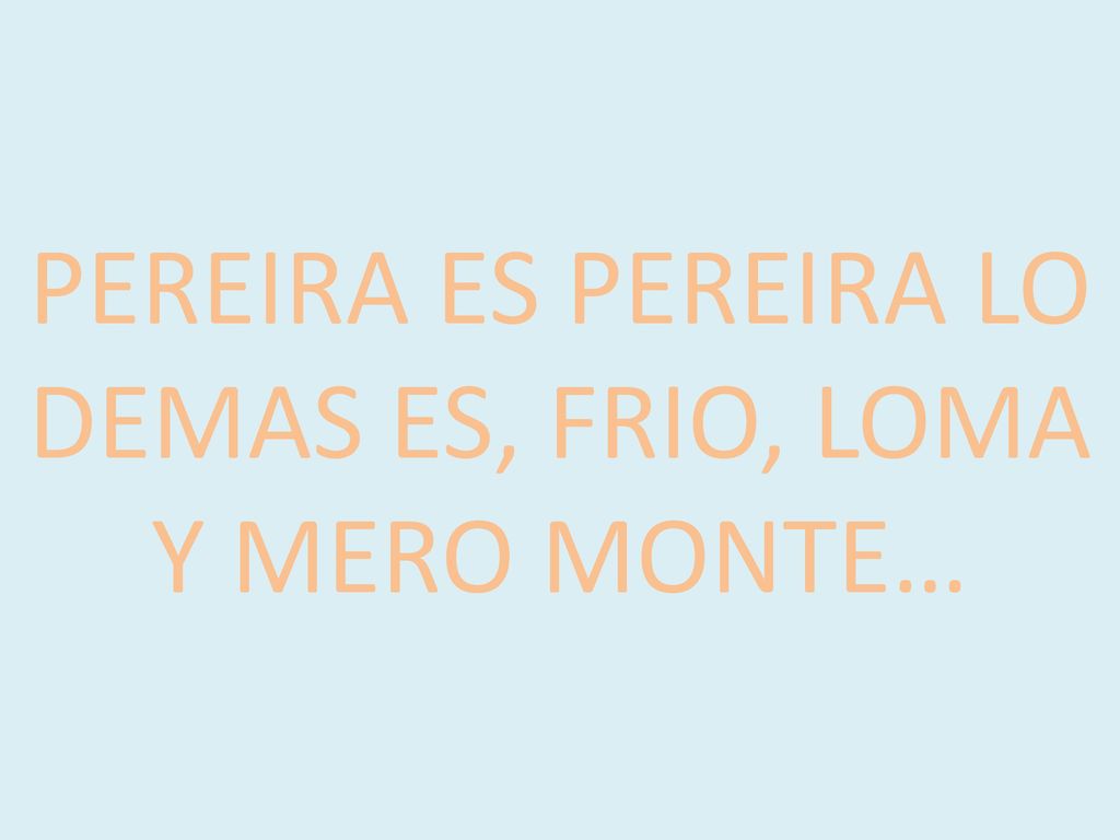 PEREIRA ES PEREIRA LO DEMAS ES, FRIO, LOMA Y MERO MONTE…