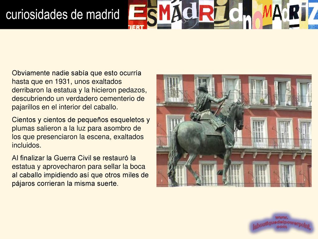 Obviamente nadie sabía que esto ocurría hasta que en 1931, unos exaltados derribaron la estatua y la hicieron pedazos, descubriendo un verdadero cementerio de pajarillos en el interior del caballo.