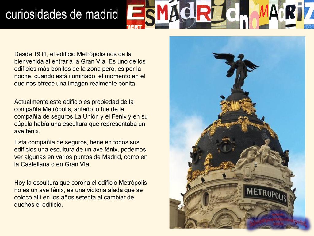 Desde 1911, el edificio Metrópolis nos da la bienvenida al entrar a la Gran Vía. Es uno de los edificios más bonitos de la zona pero, es por la noche, cuando está iluminado, el momento en el que nos ofrece una imagen realmente bonita.