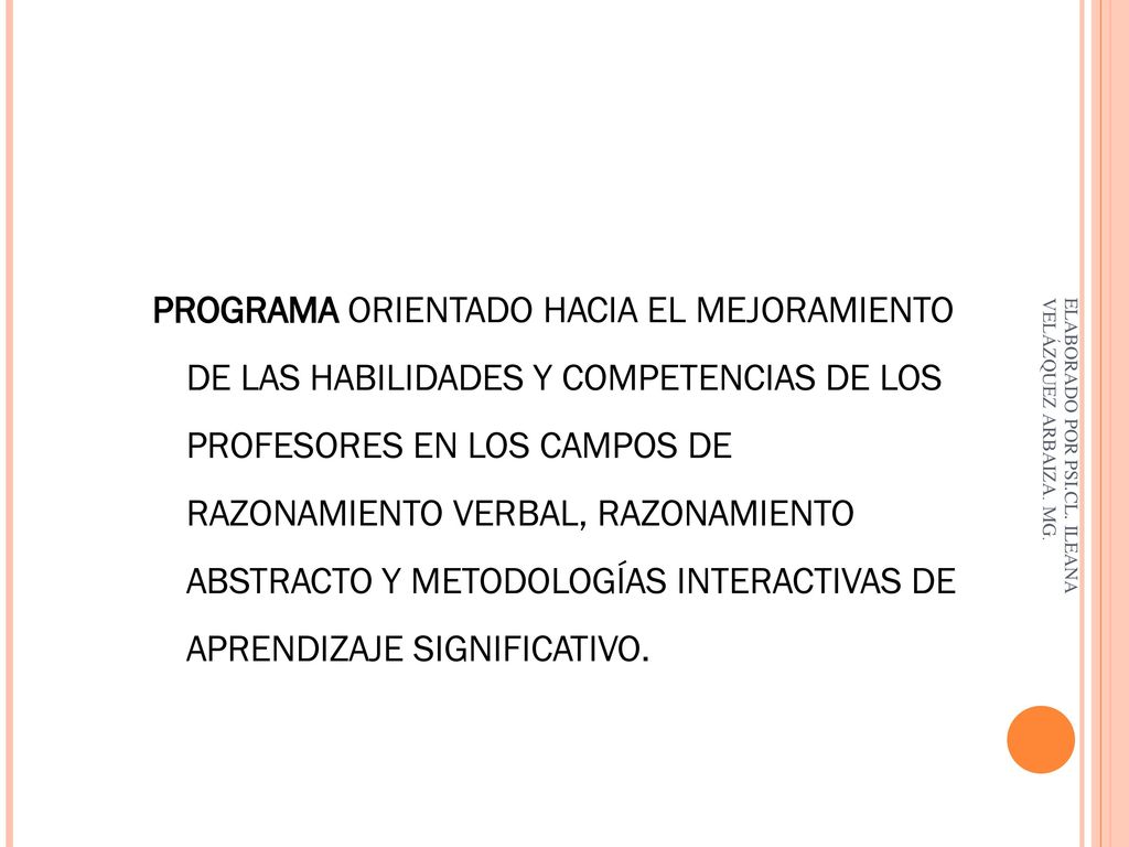 PROGRAMA ORIENTADO HACIA EL MEJORAMIENTO DE LAS HABILIDADES Y COMPETENCIAS DE LOS PROFESORES EN LOS CAMPOS DE RAZONAMIENTO VERBAL, RAZONAMIENTO ABSTRACTO Y METODOLOGÍAS INTERACTIVAS DE APRENDIZAJE SIGNIFICATIVO.
