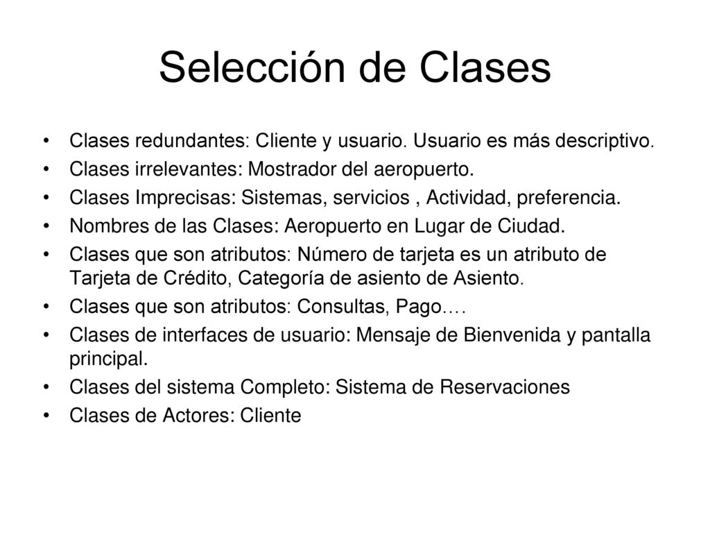 Selección de Clases Clases redundantes: Cliente y usuario. Usuario es más descriptivo. Clases irrelevantes: Mostrador del aeropuerto.