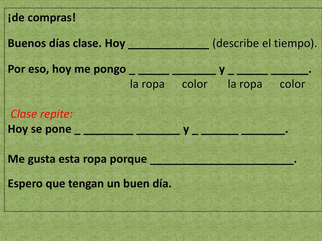 ¡de compras! Buenos días clase. Hoy _____________ (describe el tiempo). Por eso, hoy me pongo _ _____ _______ y _ _____ ______.