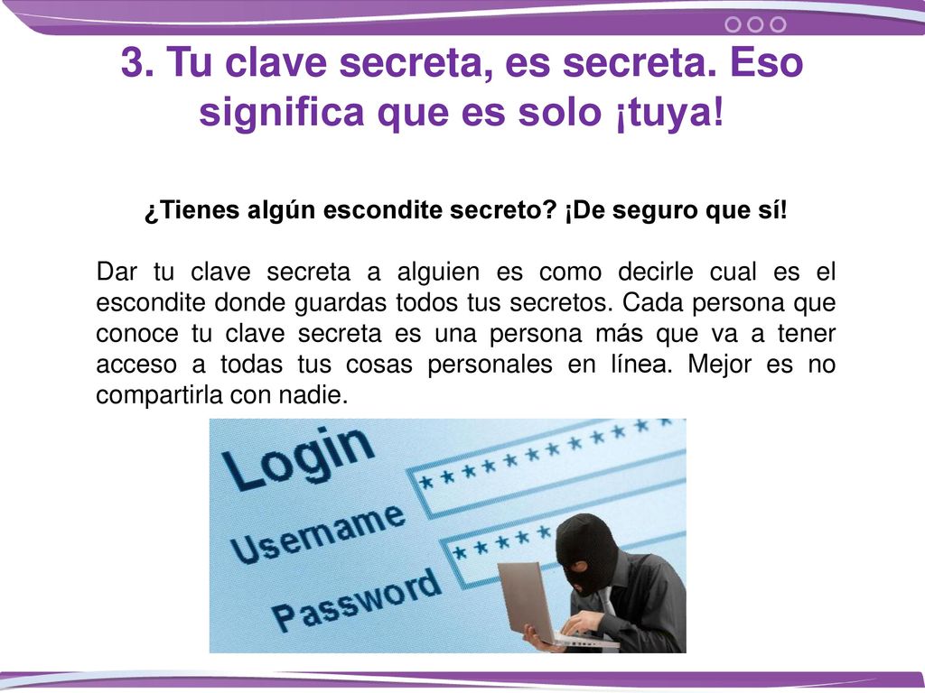 3. Tu clave secreta, es secreta. Eso significa que es solo ¡tuya!