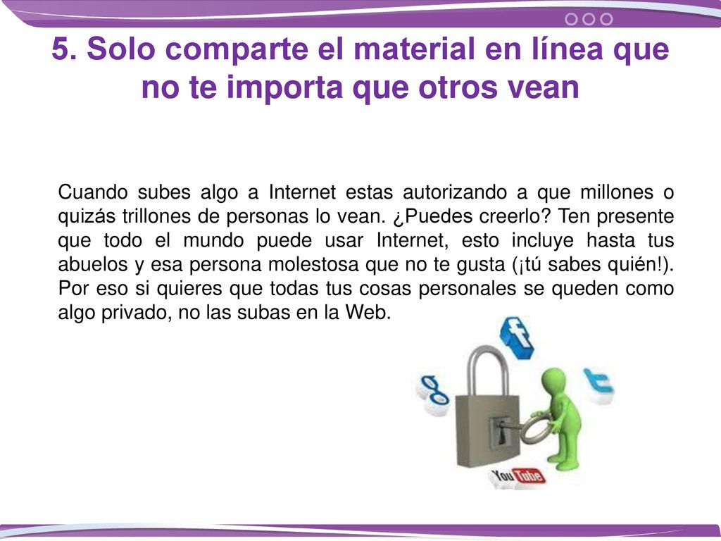 5. Solo comparte el material en línea que no te importa que otros vean