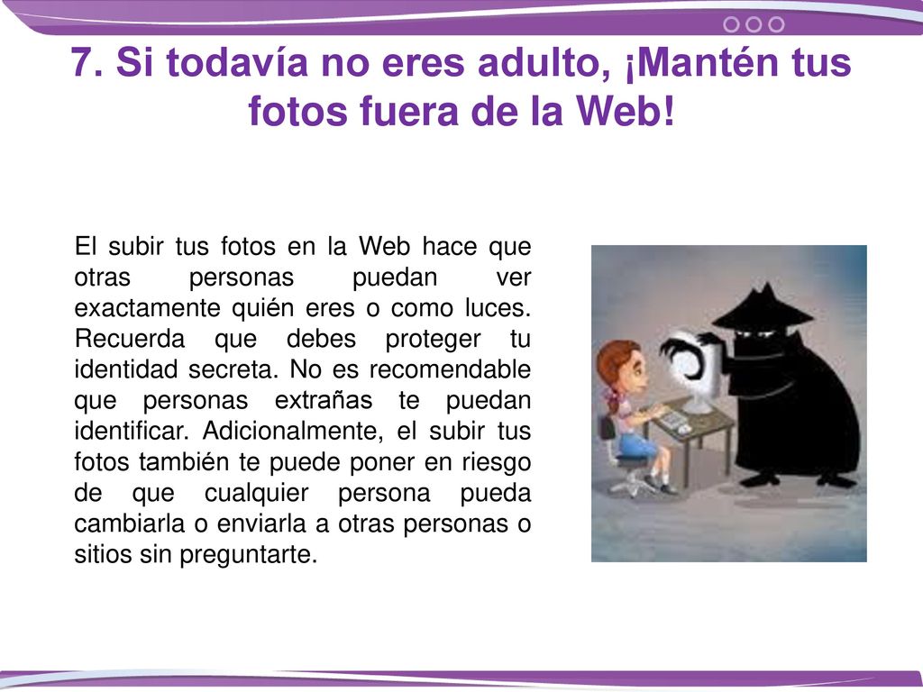 7. Si todavía no eres adulto, ¡Mantén tus fotos fuera de la Web!