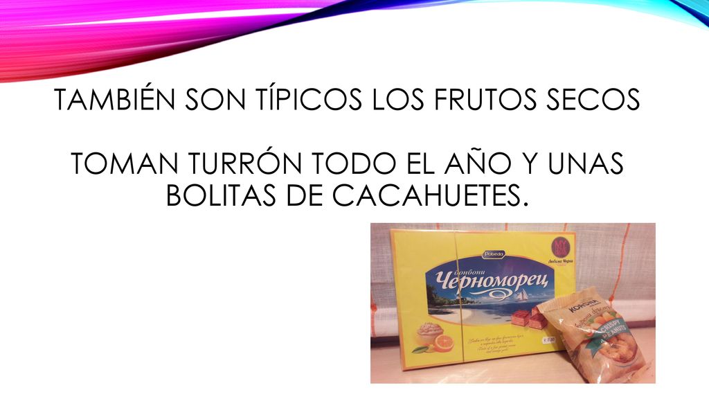 También son típicos los frutos secos toman turrón todo el año y unas Bolitas de cacahuetes.