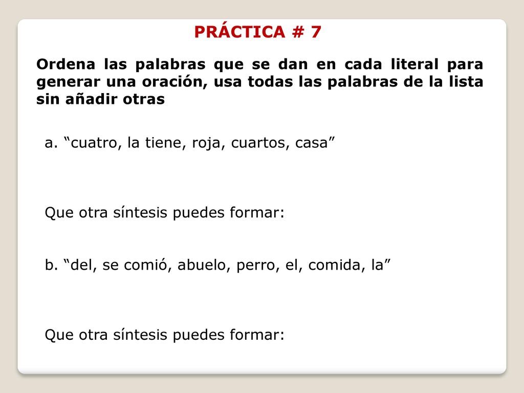 PRÁCTICA # 7 Ordena las palabras que se dan en cada literal para generar una oración, usa todas las palabras de la lista sin añadir otras.