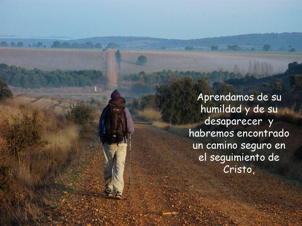 Aprendamos de su humildad y de su desaparecer y habremos encontrado un camino seguro en el seguimiento de Cristo,