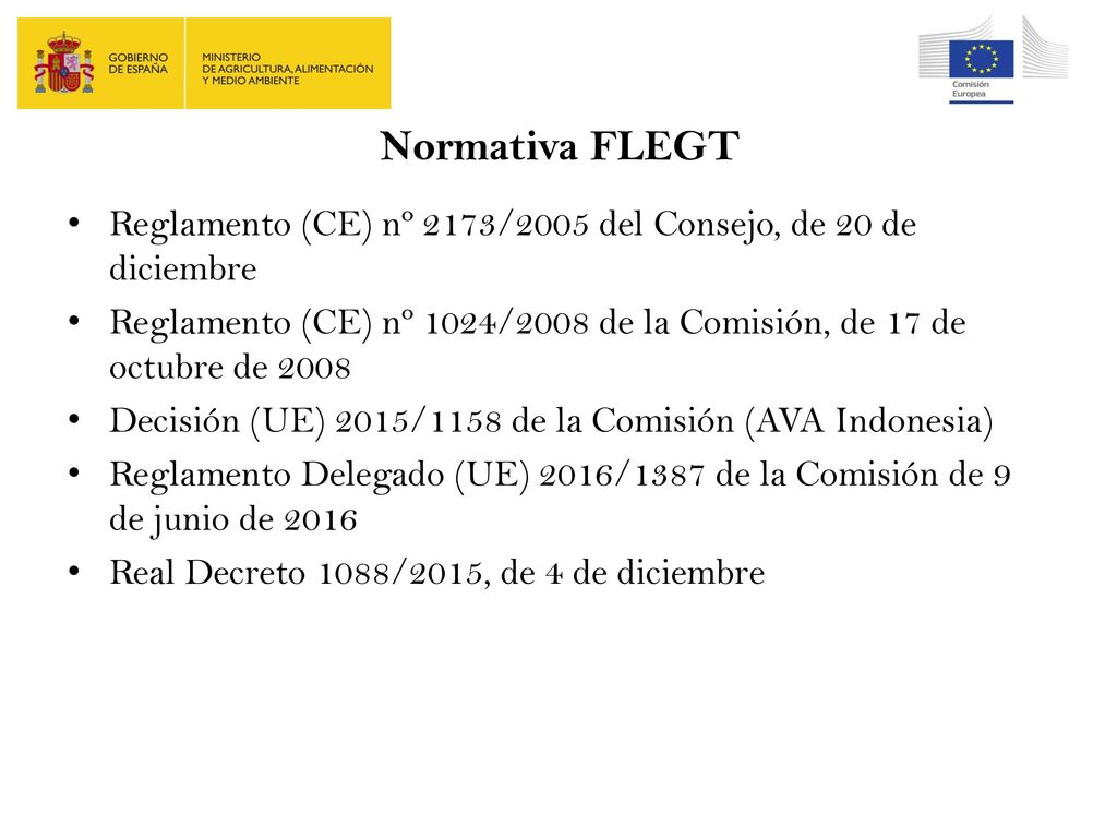 Normativa FLEGT Reglamento (CE) nº 2173/2005 del Consejo, de 20 de diciembre. Reglamento (CE) nº 1024/2008 de la Comisión, de 17 de octubre de
