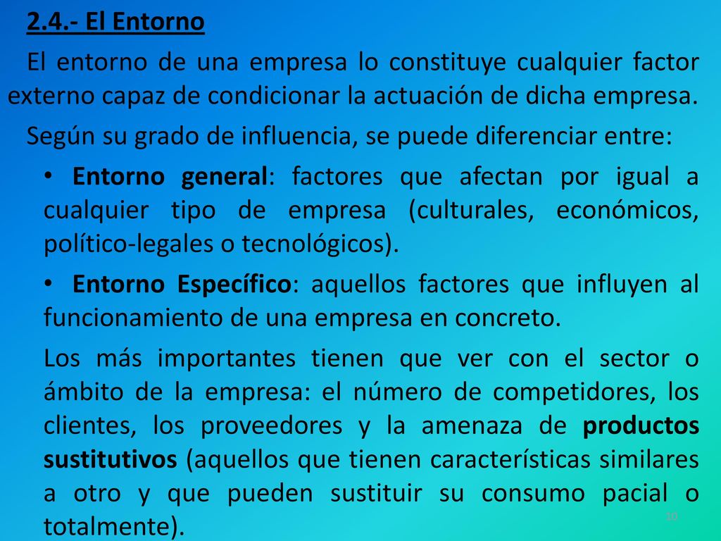 2.4.- El Entorno El entorno de una empresa lo constituye cualquier factor externo capaz de condicionar la actuación de dicha empresa.
